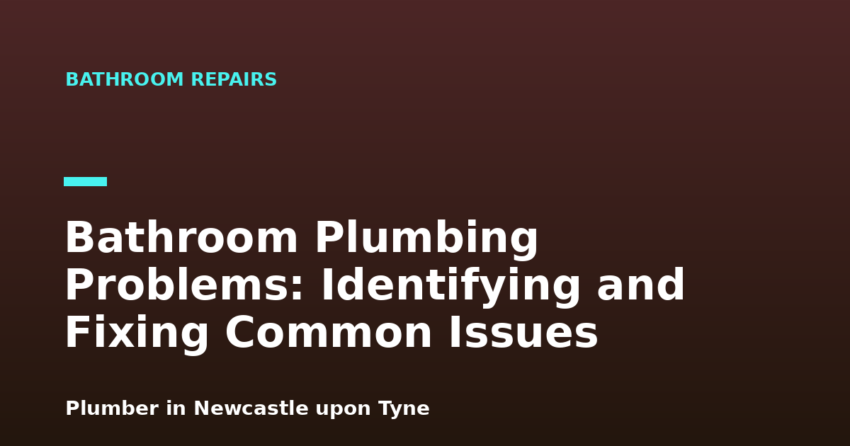 Bathroom Plumbing Problems: Identifying and Fixing Common Issues